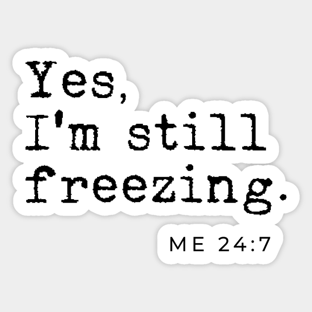 Yes I'm still freezing Me 24:7 Sticker by LemonBox